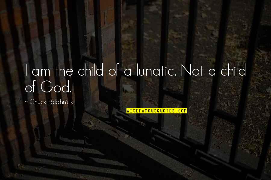 God Child Quotes By Chuck Palahniuk: I am the child of a lunatic. Not