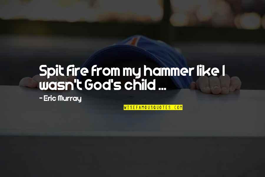 God Child Quotes By Eric Murray: Spit fire from my hammer like I wasn't