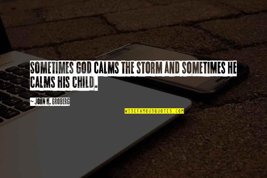 God Child Quotes By John H. Groberg: Sometimes God calms the storm and sometimes He