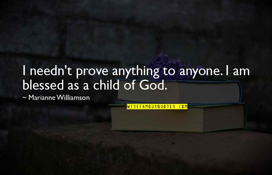 God Child Quotes By Marianne Williamson: I needn't prove anything to anyone. I am