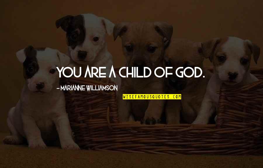 God Child Quotes By Marianne Williamson: You are a child of God.