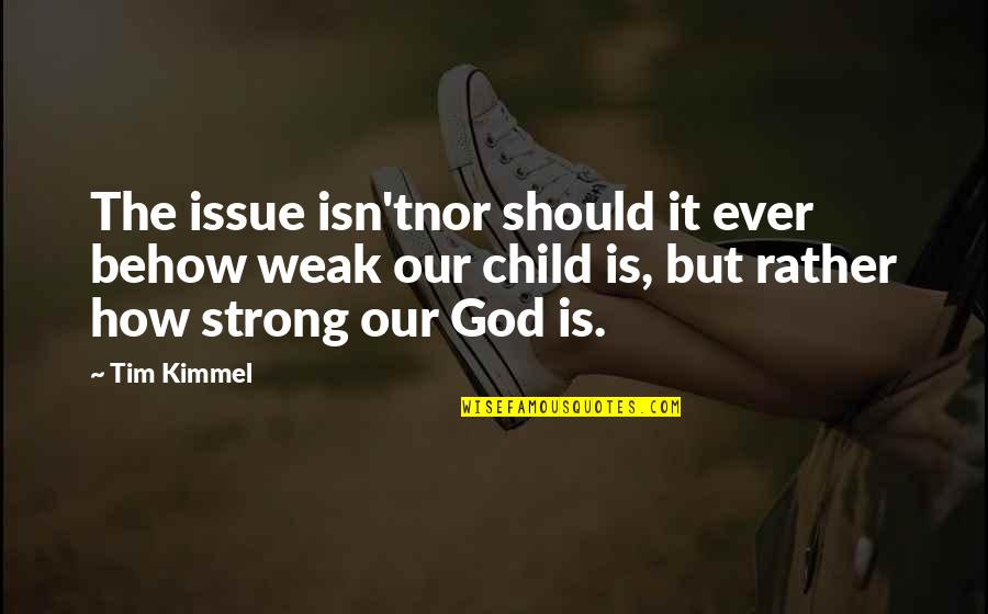 God Child Quotes By Tim Kimmel: The issue isn'tnor should it ever behow weak
