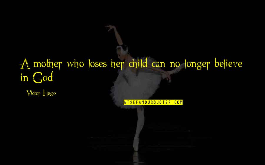 God Child Quotes By Victor Hugo: A mother who loses her child can no