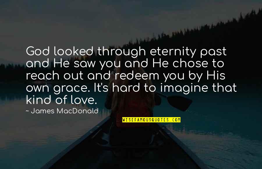 God Chose You Quotes By James MacDonald: God looked through eternity past and He saw