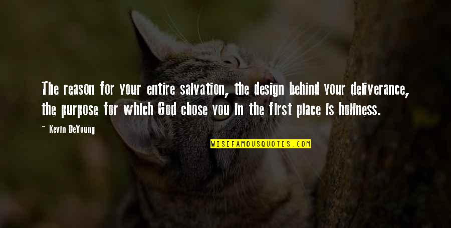 God Chose You Quotes By Kevin DeYoung: The reason for your entire salvation, the design
