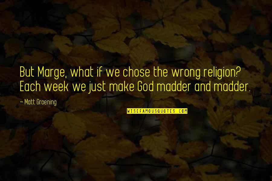 God Chose You Quotes By Matt Groening: But Marge, what if we chose the wrong