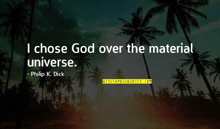 God Chose You Quotes By Philip K. Dick: I chose God over the material universe.