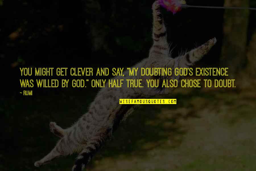 God Chose You Quotes By Rumi: You might get clever and say, "My doubting