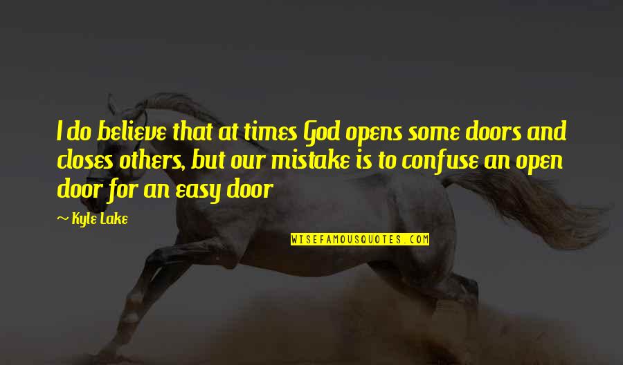 God Closes Doors Quotes By Kyle Lake: I do believe that at times God opens