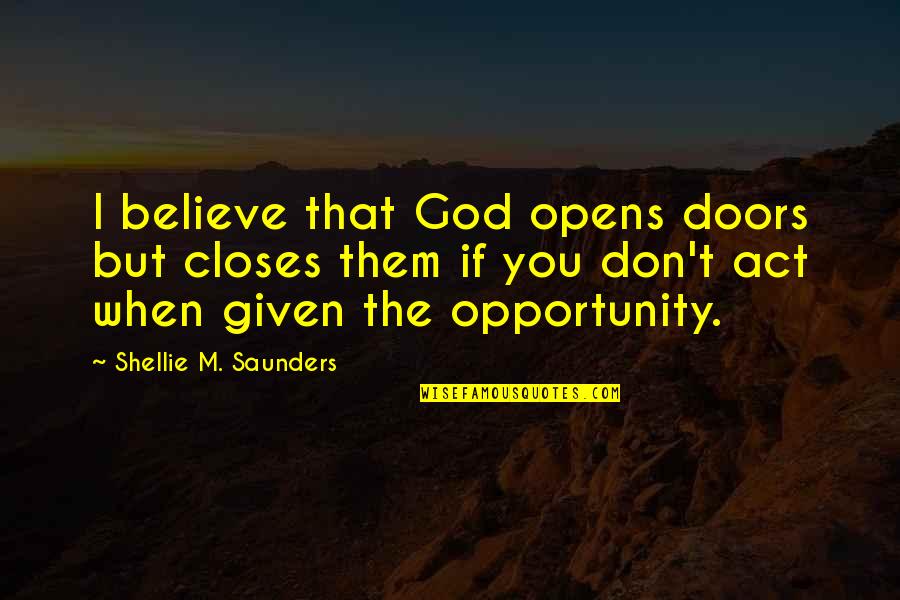 God Closes Doors Quotes By Shellie M. Saunders: I believe that God opens doors but closes