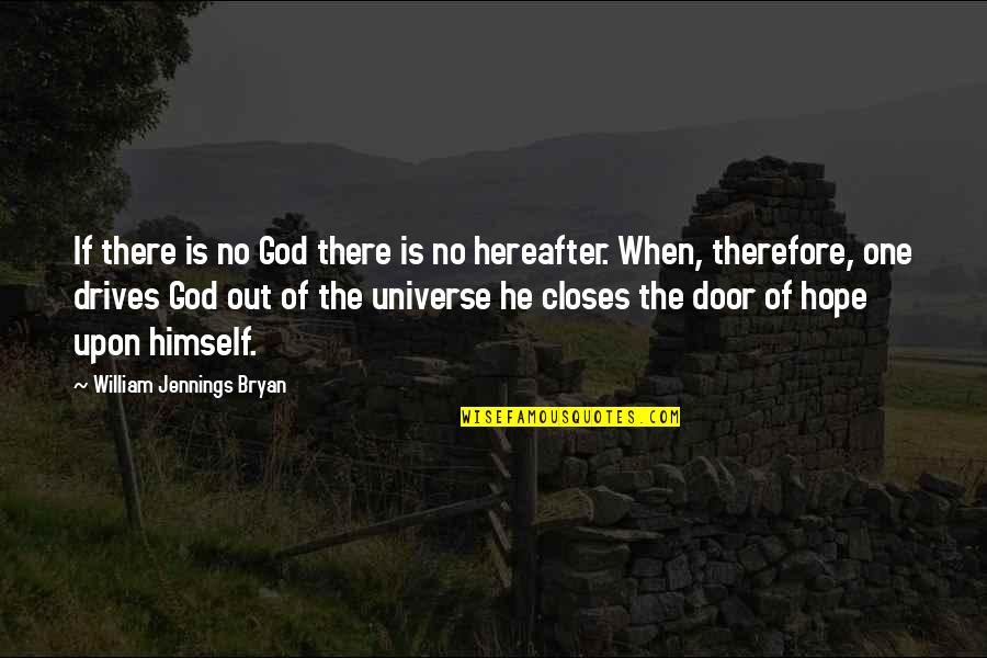God Closes Doors Quotes By William Jennings Bryan: If there is no God there is no