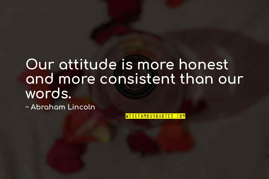 God Comes First Quotes By Abraham Lincoln: Our attitude is more honest and more consistent