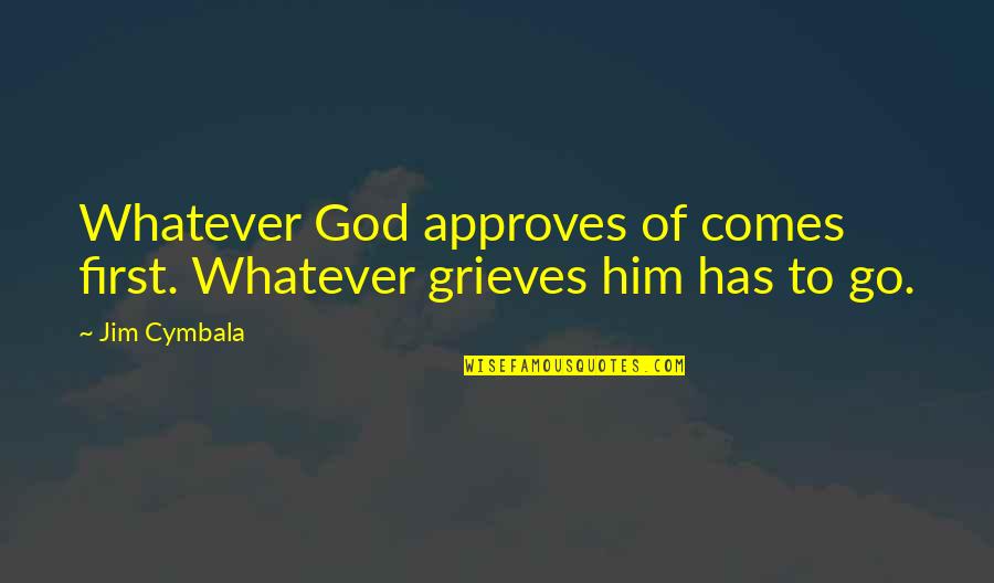 God Comes First Quotes By Jim Cymbala: Whatever God approves of comes first. Whatever grieves