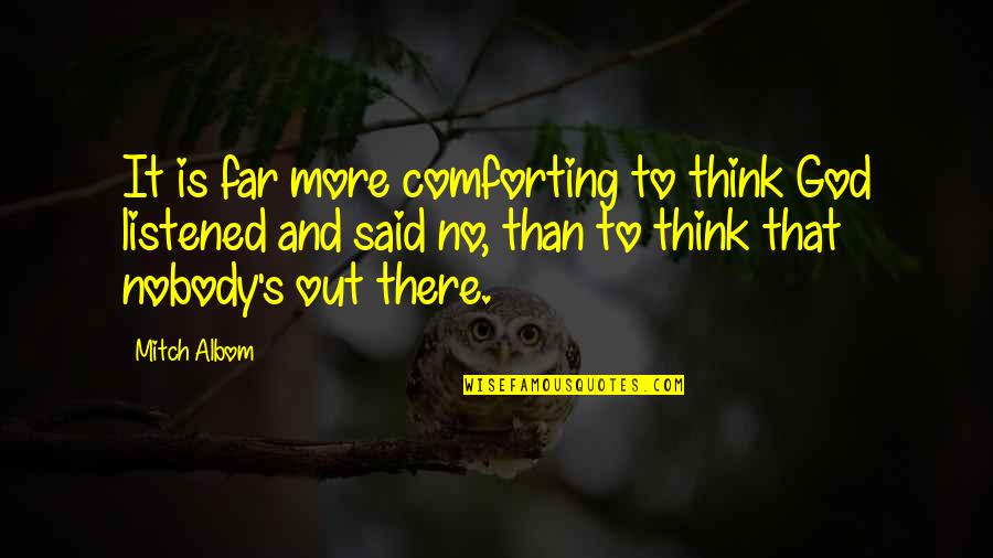 God Comforting Us Quotes By Mitch Albom: It is far more comforting to think God