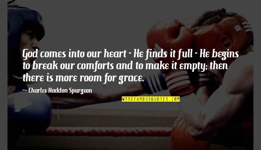 God Comforts Quotes By Charles Haddon Spurgeon: God comes into our heart - He finds