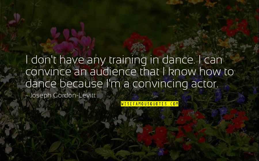 God Comforts Quotes By Joseph Gordon-Levitt: I don't have any training in dance. I