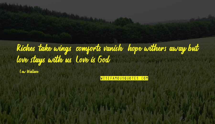 God Comforts Quotes By Lew Wallace: Riches take wings, comforts vanish, hope withers away,but