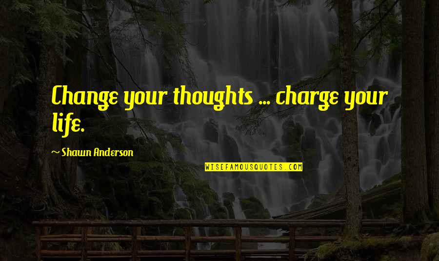 God Comforts Quotes By Shawn Anderson: Change your thoughts ... charge your life.