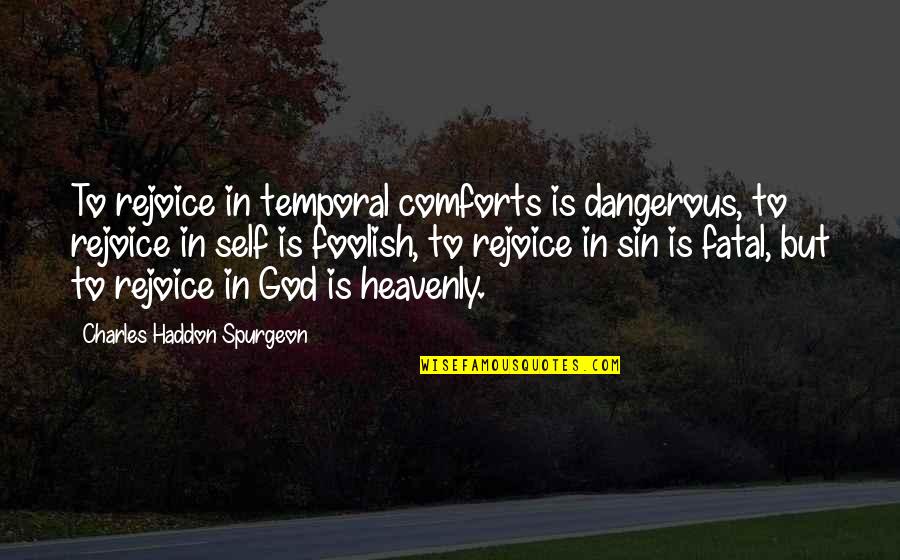 God Comforts Us Quotes By Charles Haddon Spurgeon: To rejoice in temporal comforts is dangerous, to