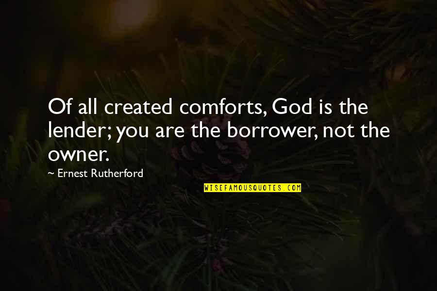 God Comforts Us Quotes By Ernest Rutherford: Of all created comforts, God is the lender;