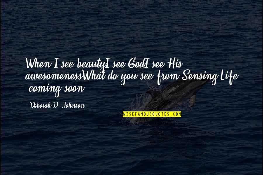 God Coming Soon Quotes By Deborah D. Johnson: When I see beautyI see GodI see His