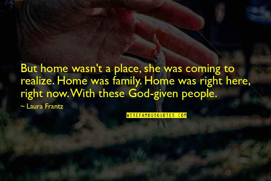 God Coming Soon Quotes By Laura Frantz: But home wasn't a place, she was coming