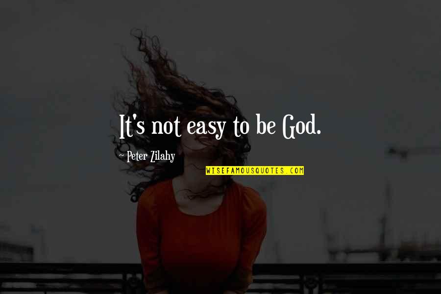 God Coming Soon Quotes By Peter Zilahy: It's not easy to be God.