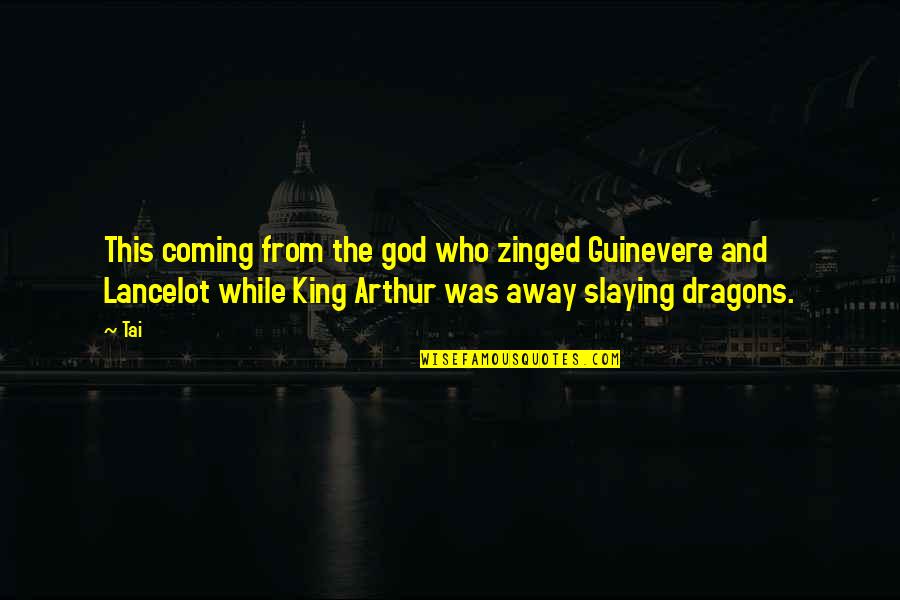 God Coming Soon Quotes By Tai: This coming from the god who zinged Guinevere