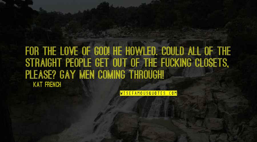 God Coming Through Quotes By Kat French: For the love of God! He howled. Could