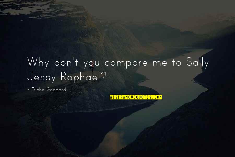 God Coming Through Quotes By Trisha Goddard: Why don't you compare me to Sally Jessy