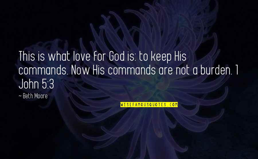 God Commands Quotes By Beth Moore: This is what love for God is: to