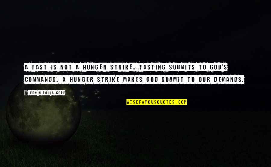 God Commands Quotes By Edwin Louis Cole: A fast is not a hunger strike. Fasting