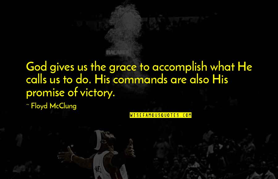 God Commands Quotes By Floyd McClung: God gives us the grace to accomplish what