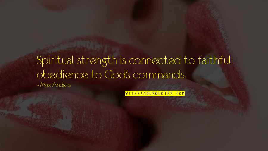 God Commands Quotes By Max Anders: Spiritual strength is connected to faithful obedience to