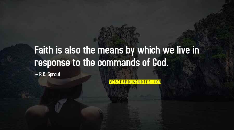 God Commands Quotes By R.C. Sproul: Faith is also the means by which we