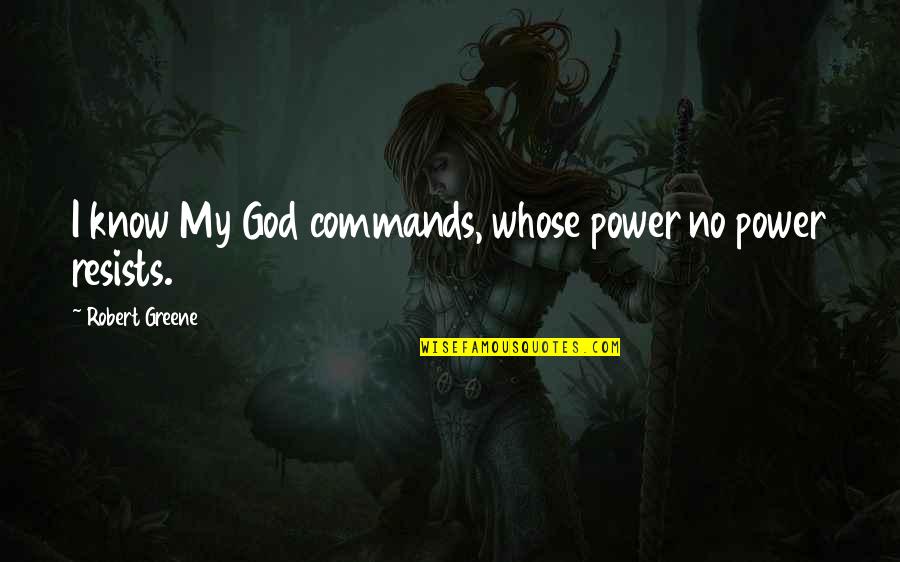 God Commands Quotes By Robert Greene: I know My God commands, whose power no