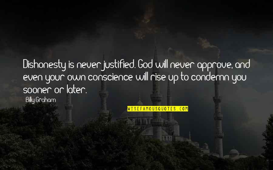 God Conscience Quotes By Billy Graham: Dishonesty is never justified. God will never approve, God Conscience Quotes By Billy Graham: Dishonesty is never justified. God will never approve,