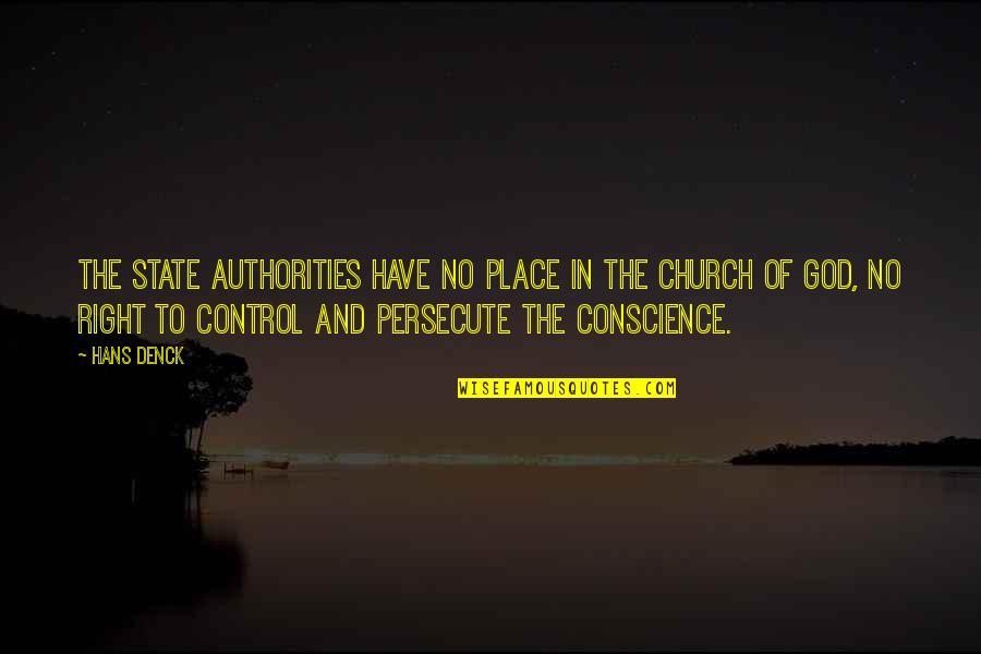 God Conscience Quotes By Hans Denck: The state authorities have no place in the God Conscience Quotes By Hans Denck: The state authorities have no place in the