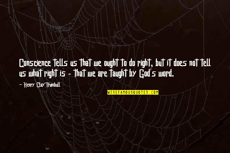 God Conscience Quotes By Henry Clay Trumbull: Conscience tells us that we ought to do God Conscience Quotes By Henry Clay Trumbull: Conscience tells us that we ought to do