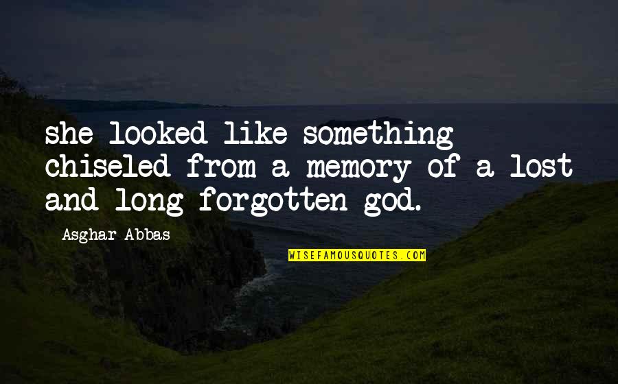 God Consciousness Quotes By Asghar Abbas: she looked like something chiseled from a memory