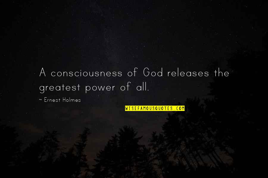 God Consciousness Quotes By Ernest Holmes: A consciousness of God releases the greatest power