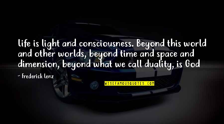 God Consciousness Quotes By Frederick Lenz: Life is light and consciousness. Beyond this world