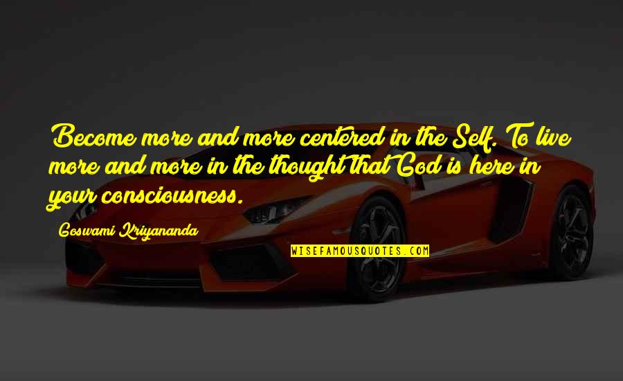 God Consciousness Quotes By Goswami Kriyananda: Become more and more centered in the Self.