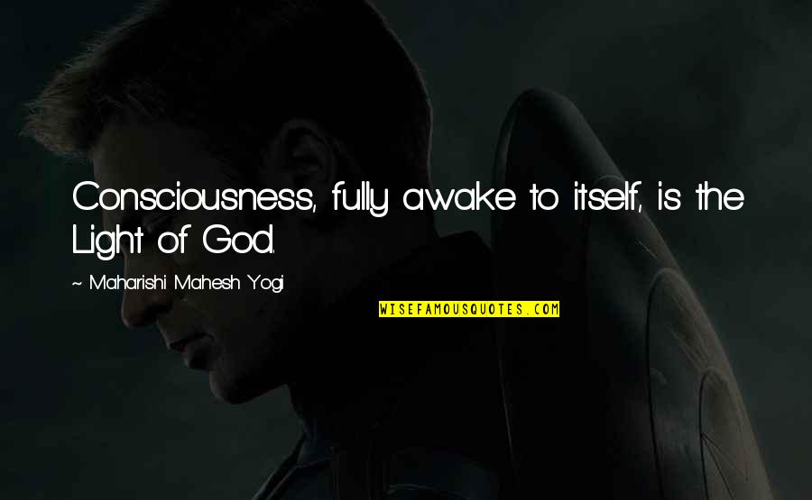 God Consciousness Quotes By Maharishi Mahesh Yogi: Consciousness, fully awake to itself, is the Light