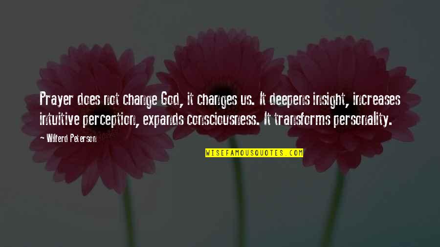 God Consciousness Quotes By Wilferd Peterson: Prayer does not change God, it changes us.