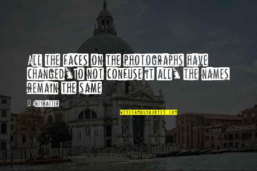 God Controls Quotes By Antimatter: All the faces on the photographs have changed,To