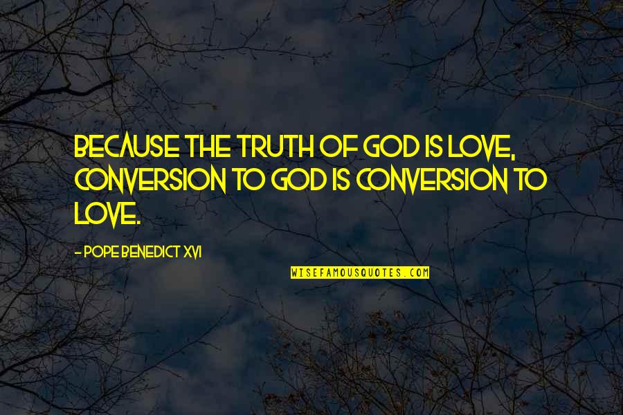 God Conversation Quotes By Pope Benedict XVI: Because the truth of God is love, conversion