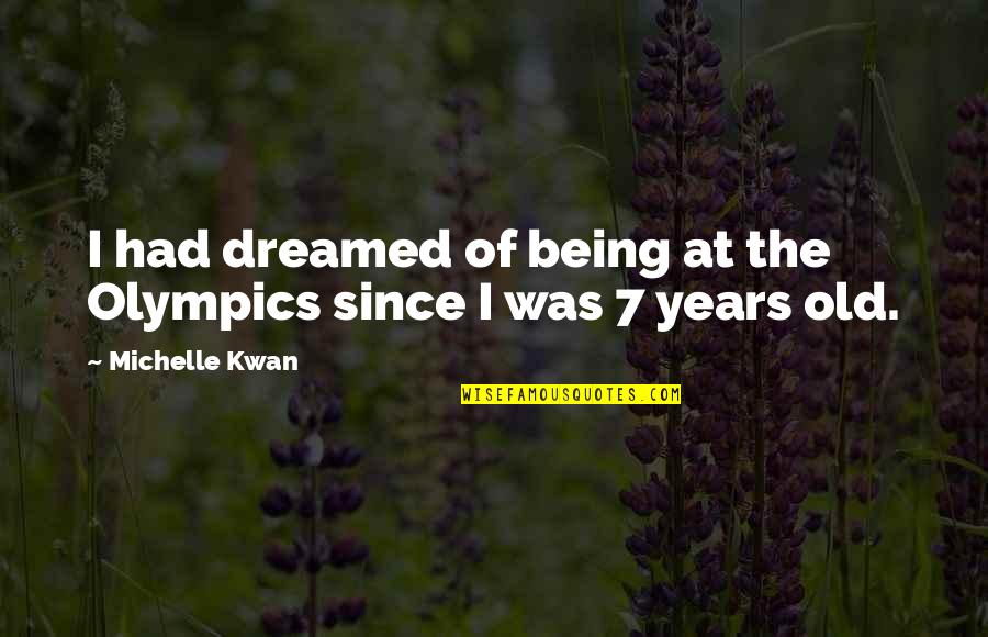 God Cover My Family Quotes By Michelle Kwan: I had dreamed of being at the Olympics