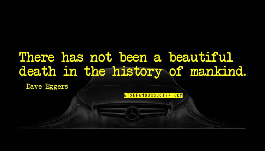 God Create Nature Quotes By Dave Eggers: There has not been a beautiful death in