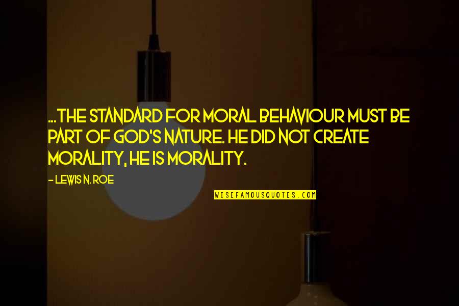 God Create Nature Quotes By Lewis N. Roe: ...the standard for moral behaviour must be part